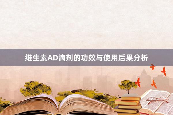 维生素AD滴剂的功效与使用后果分析