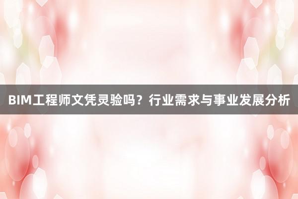 BIM工程师文凭灵验吗？行业需求与事业发展分析